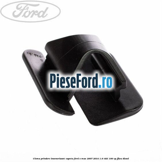 Clema prindere insonorizant capota Ford S-Max 2007-2014 1.8 TDCi 100 cp FFWA diesel