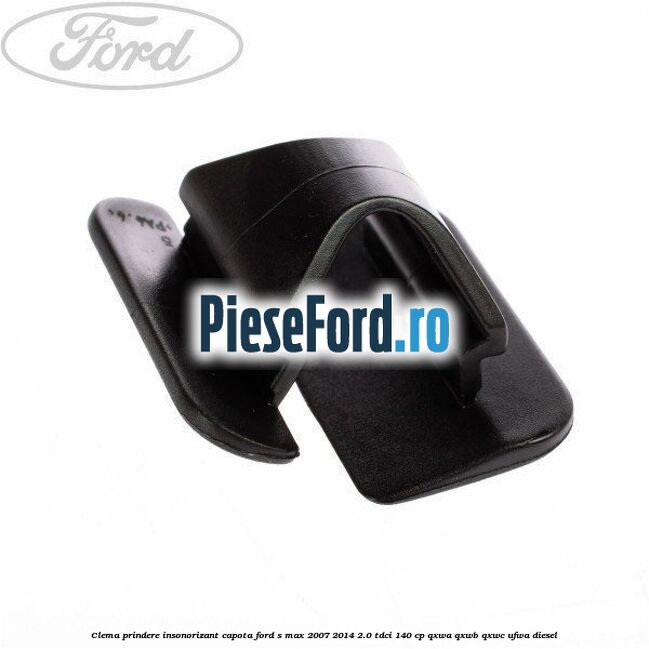 Clema prindere insonorizant capota Ford S-Max 2007-2014 2.0 TDCi 140 cp Clema prindere insonorizant capota Ford S-Max 2007-2014 2.0 TDCi 140 cp QXWA, QXWB, QXWC, UFWA diesel