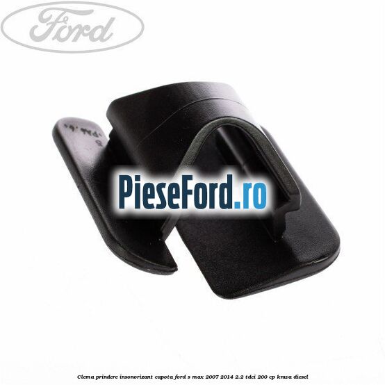 Clema prindere insonorizant capota Ford S-Max 2007-2014 2.2 TDCi 200 cp KNWA diesel