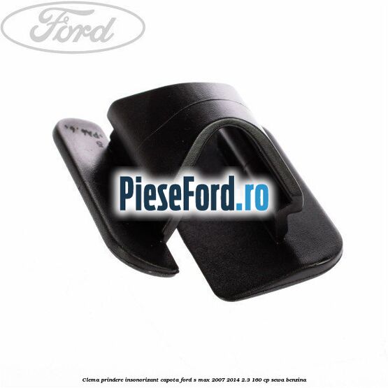 Clema prindere insonorizant capota Ford S-Max 2007-2014 2.3 160 cp Clema prindere insonorizant capota Ford S-Max 2007-2014 2.3 160 cp SEWA benzina
