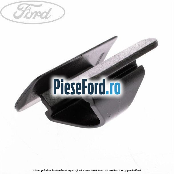 Clema prindere insonorizant capota Ford S-Max 2015-2023 2.0 EcoBlue 150 cp