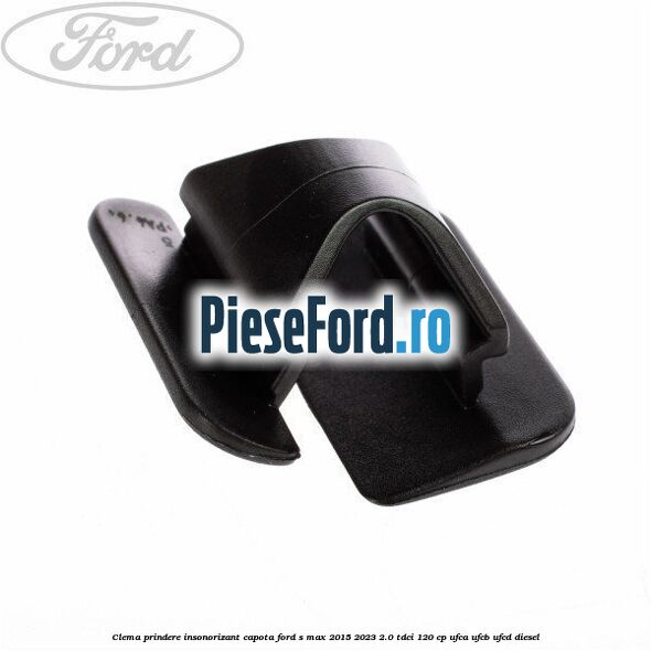 Clema prindere insonorizant capota Ford S-Max 2015-2023 2.0 TDCi 120 cp Clema prindere insonorizant capota Ford S-Max 2015-2023 2.0 TDCi 120 cp UFCA, UFCB, UFCD diesel