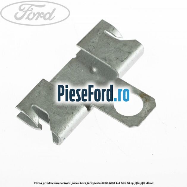 Clema prindere insonorizant panou bord Ford Fiesta 2002-2005 1.4 TDCi 68 cp Clema prindere insonorizant panou bord Ford Fiesta 2002-2005 1.4 TDCi 68 cp F6JA, F6JB diesel