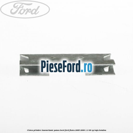 Clema prindere insonorizant panou bord Ford Fiesta 2005-2008 1.3 60 cp BAJA benzina