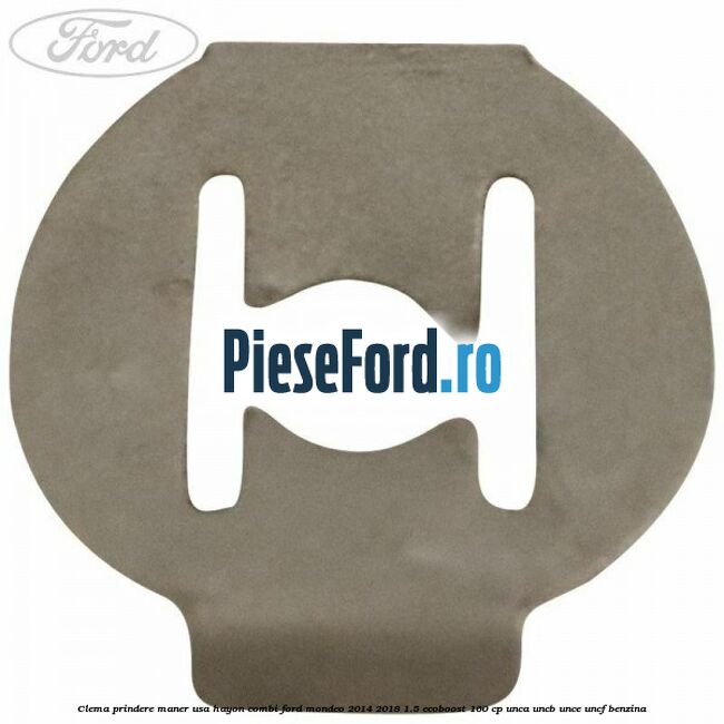 Clema prindere maner usa hayon combi Ford Mondeo 2014-2018 1.5 EcoBoost 160 cp UNCA, UNCB, UNCE, UNCF benzina