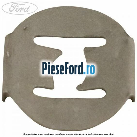 Clema prindere maner usa hayon combi Ford Mondeo 2014-2018 1.5 TDCi 120 cp UGCC, XUCA diesel