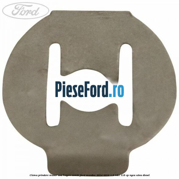 Clema prindere maner usa hayon combi Ford Mondeo 2014-2018 1.6 TDCi 115 cp Clema prindere maner usa hayon combi Ford Mondeo 2014-2018 1.6 TDCi 115 cp NGCA, U3CA diesel