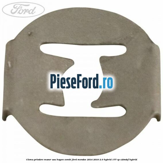 Clema prindere maner usa hayon combi Ford Mondeo 2014-2018 2.0 Hybrid 177 cp Clema prindere maner usa hayon combi Ford Mondeo 2014-2018 2.0 Hybrid 177 cp C20EDEF hybrid