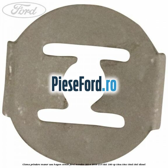 Clema prindere maner usa hayon combi Ford Mondeo 2014-2018 2.0 TDCi 180 cp Clema prindere maner usa hayon combi Ford Mondeo 2014-2018 2.0 TDCi 180 cp T8CA, T8CC, T8CD, T8CL diesel