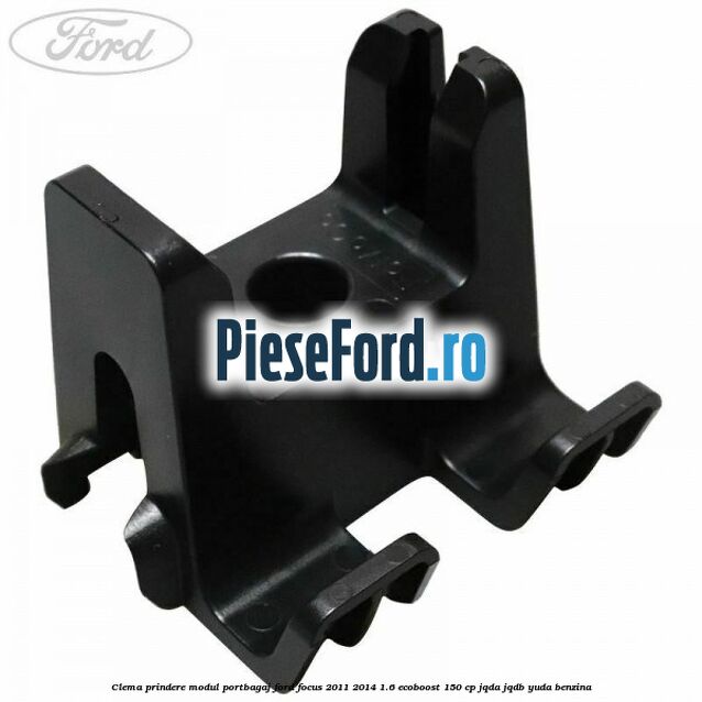 Clema prindere modul portbagaj Ford Focus 2011-2014 1.6 EcoBoost 150 cp JQDA, JQDB, YUDA benzina