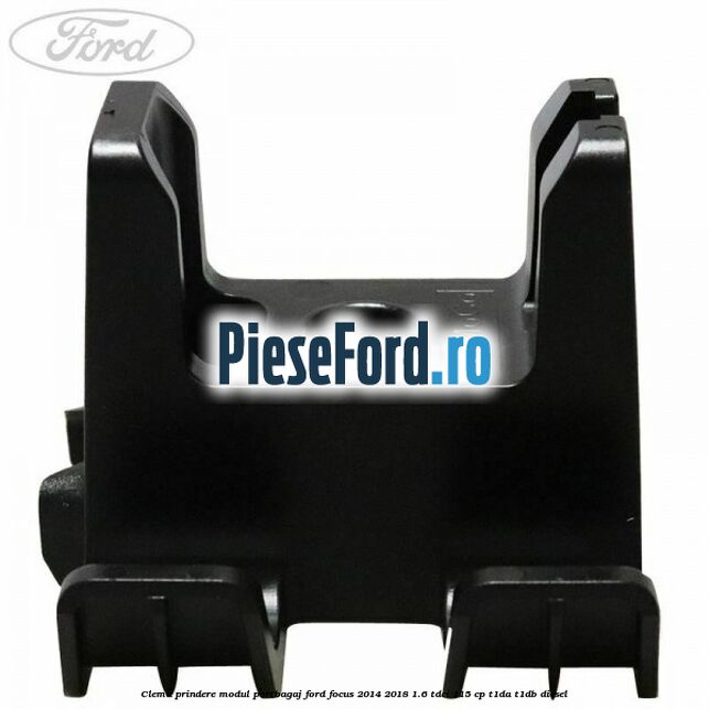 Clema prindere modul portbagaj Ford Focus 2014-2018 1.6 TDCi 115 cp Clema prindere modul portbagaj Ford Focus 2014-2018 1.6 TDCi 115 cp T1DA, T1DB diesel