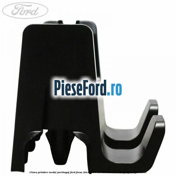 Clema prindere modul portbagaj Ford Focus 2014-2018 1.6 TDCi ECOnetic 105 cp Clema prindere modul portbagaj Ford Focus 2014-2018 1.6 TDCi ECOnetic 105 cp NGDA, NGDB diesel