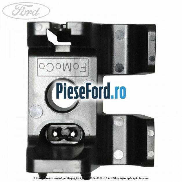Clema prindere modul portbagaj Ford Focus 2014-2018 1.6 Ti 105 cp IQDA, IQDB, IQDC benzina