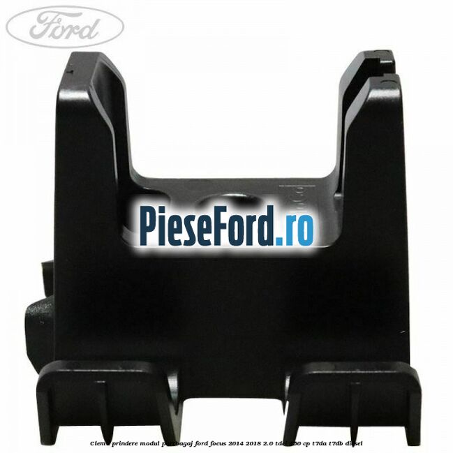 Clema prindere modul portbagaj Ford Focus 2014-2018 2.0 TDCi 150 cp Clema prindere modul portbagaj Ford Focus 2014-2018 2.0 TDCi 150 cp T7DA, T7DB diesel