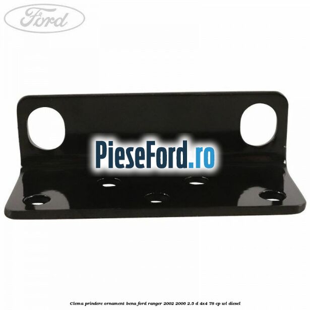 Clema prindere ornament bena Ford Ranger 2002-2006 2.5 D 4x4 78 cp WL diesel