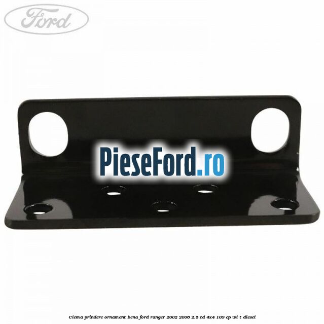 Clema prindere ornament bena Ford Ranger 2002-2006 2.5 TD 4x4 109 cp WL-T diesel