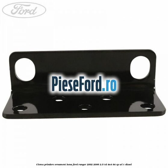 Clema prindere ornament bena Ford Ranger 2002-2006 2.5 TD 4x4 84 cp WL-T diesel