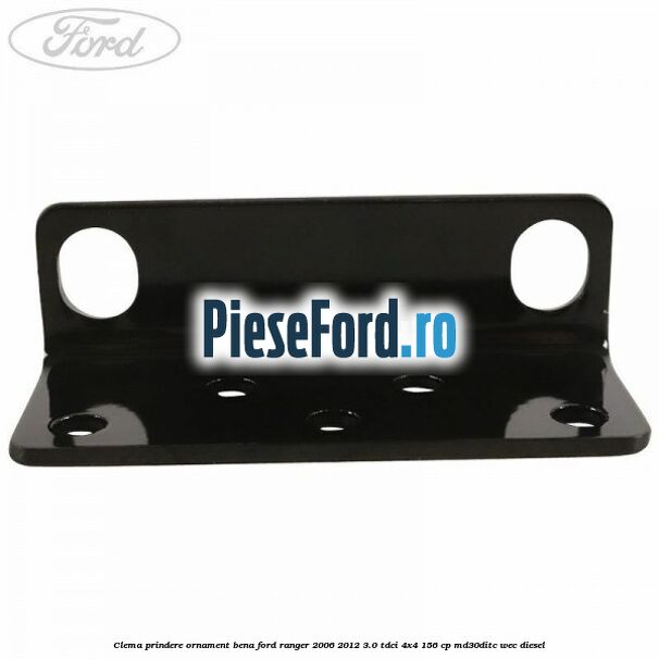 Clema prindere ornament bena Ford Ranger 2006-2012 3.0 TDCi 4x4 156 cp MD30DITC, WEC diesel