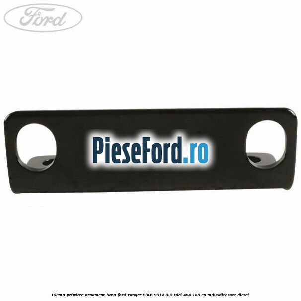 Clema prindere ornament bena Ford Ranger 2006-2012 3.0 TDCi 4x4 156 cp MD30DITC, WEC diesel