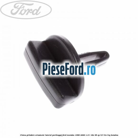 Clema prindere ornament lateral portbagaj Ford Mondeo 1996-2000 1.6 i 16V 95 cp Clema prindere ornament lateral portbagaj Ford Mondeo 1996-2000 1.6 i 16V 95 cp L1L, L1N, L1Q benzina