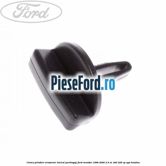 Clema prindere ornament lateral portbagaj Ford Mondeo 1996-2000 2.5 ST 200 205 cp Clema prindere ornament lateral portbagaj Ford Mondeo 1996-2000 2.5 ST 200 205 cp SGA benzina