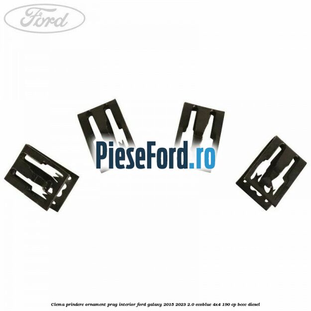 Clema prindere ornament prag interior Ford Galaxy 2015-2023 2.0 EcoBlue 4x4 190 cp BCCC diesel