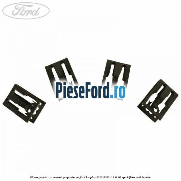 Clema prindere ornament prag interior Ford Ka plus 2019-2020 1.2 Ti 85 cp Clema prindere ornament prag interior Ford Ka plus 2019-2020 1.2 Ti 85 cp C12FDOS, ENBI benzina