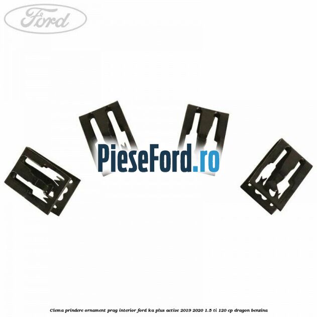 Clema prindere ornament prag interior Ford Ka plus Active 2019-2020 1.5 Ti 120 cp dragon benzina