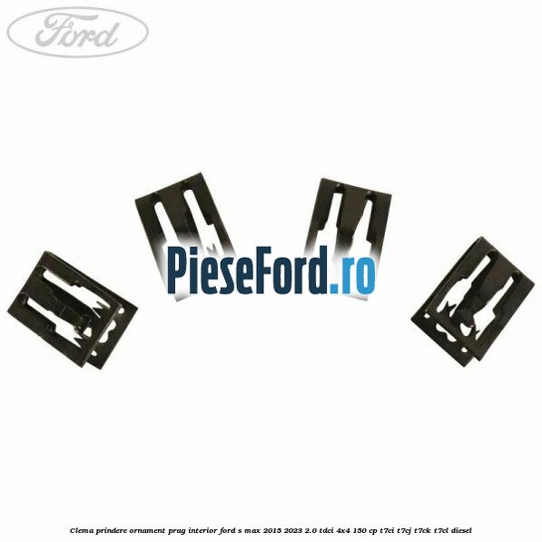 Clema prindere ornament prag interior Ford S-Max 2015-2023 2.0 TDCi 4x4 150 cp T7CI, T7CJ, T7CK, T7CL diesel