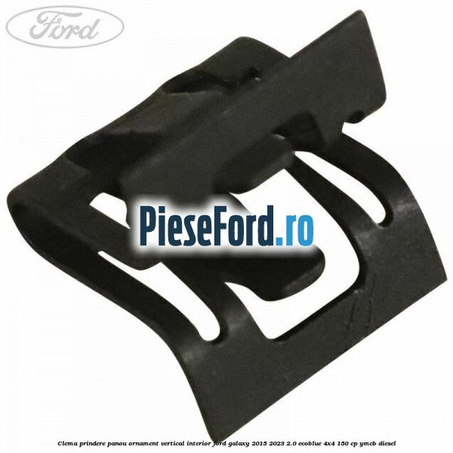 Clema prindere panou ornament vertical interior Ford Galaxy 2015-2023 2.0 EcoBlue 4x4 150 cp YMCB diesel