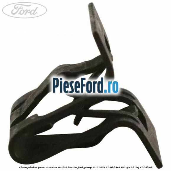 Clema prindere panou ornament vertical interior Ford Galaxy 2015-2023 2.0 TDCi 4x4 150 cp T7CI, T7CJ, T7CL diesel
