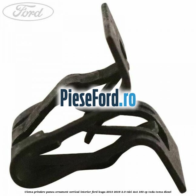 Clema prindere panou ornament vertical interior Ford Kuga 2013-2016 2.0 TDCi 4x4 163 cp TXDA, TXMA diesel
