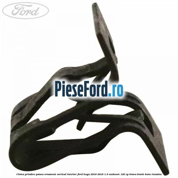 Clema prindere panou ornament vertical interior Ford Kuga 2016-2018 1.5 EcoBoost 120 cp BNMA, BNMB, BNMC benzina