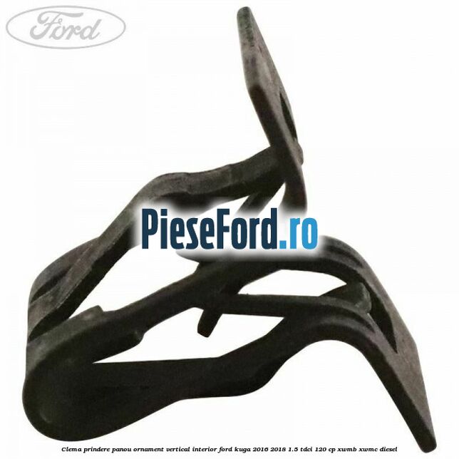 Clema prindere panou ornament vertical interior Ford Kuga 2016-2018 1.5 TDCi 120 cp XWMB, XWMC diesel