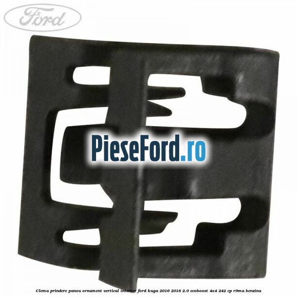 Clema prindere panou ornament vertical interior Ford Kuga 2016-2018 2.0 EcoBoost 4x4 242 cp R9MA benzina