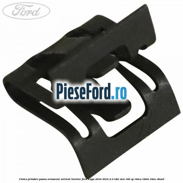 Clema prindere panou ornament vertical interior Ford Kuga 2016-2018 2.0 TDCi 4x4 180 cp T8MA, T8MB, T8MC diesel