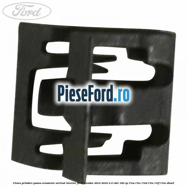 Clema prindere panou ornament vertical interior Ford Mondeo 2014-2018 2.0 TDCi 150 cp T7CA, T7CC, T7CD, T7CE, T7CF, T7CN diesel