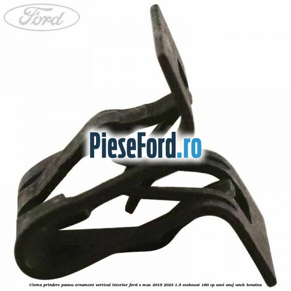 Clema prindere panou ornament vertical interior Ford S-Max 2015-2023 1.5 EcoBoost 160 cp Clema prindere panou ornament vertical interior Ford S-Max 2015-2023 1.5 EcoBoost 160 cp UNCI, UNCJ, UNCK benzina