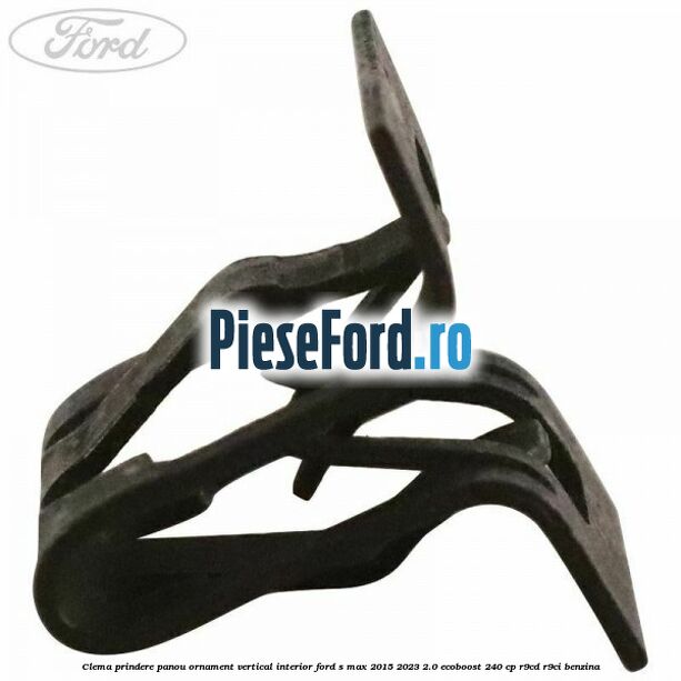 Clema prindere panou ornament vertical interior Ford S-Max 2015-2023 2.0 EcoBoost 240 cp Clema prindere panou ornament vertical interior Ford S-Max 2015-2023 2.0 EcoBoost 240 cp R9CD, R9CI benzina