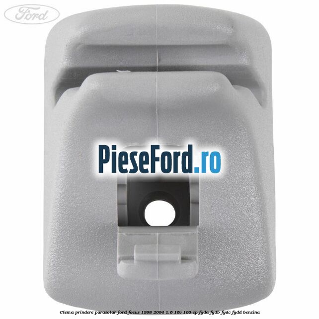 Clema prindere parasolar Ford Focus 1998-2004 1.6 16V 100 cp FYDA, FYDB, FYDC, FYDD benzina