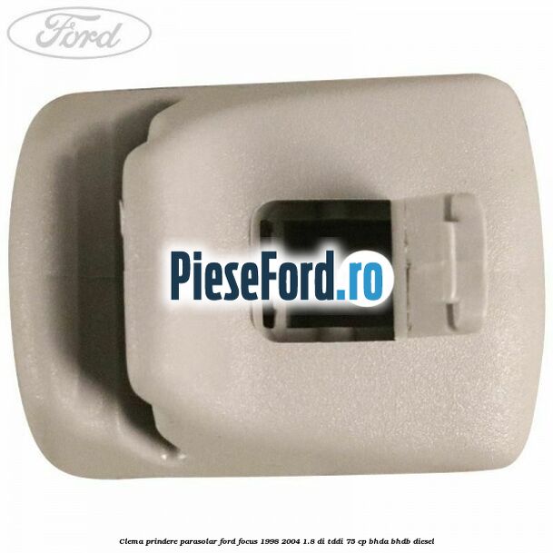 Clema prindere parasolar Ford Focus 1998-2004 1.8 DI/TDDi 75 cp BHDA, BHDB diesel