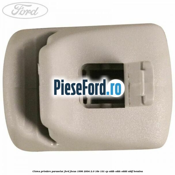 Clema prindere parasolar Ford Focus 1998-2004 2.0 16V 131 cp Clema prindere parasolar Ford Focus 1998-2004 2.0 16V 131 cp EDDB, EDDC, EDDD, EDDF benzina