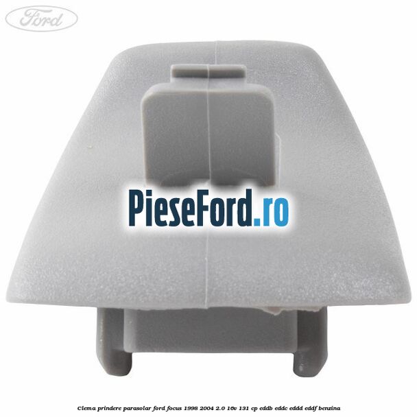 Clema prindere parasolar Ford Focus 1998-2004 2.0 16V 131 cp Clema prindere parasolar Ford Focus 1998-2004 2.0 16V 131 cp EDDB, EDDC, EDDD, EDDF benzina