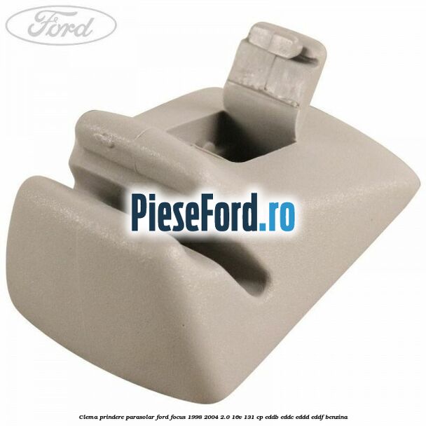 Clema prindere parasolar Ford Focus 1998-2004 2.0 16V 131 cp Clema prindere parasolar Ford Focus 1998-2004 2.0 16V 131 cp EDDB, EDDC, EDDD, EDDF benzina