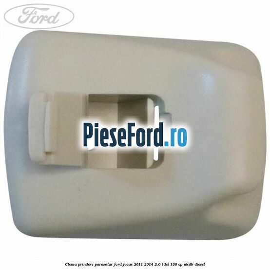 Clema prindere parasolar Ford Focus 2011-2014 2.0 TDCi 136 cp UKDB diesel