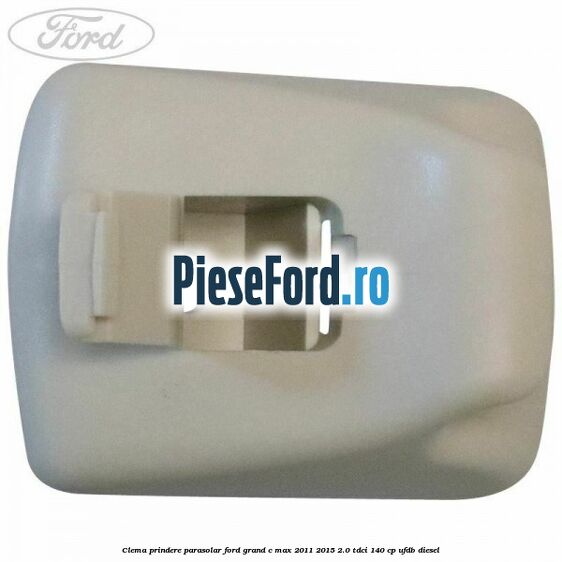 Clema prindere parasolar Ford Grand C-Max 2011-2015 2.0 TDCi 140 cp UFDB diesel