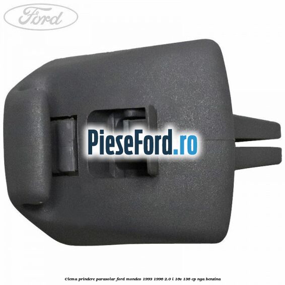 Clema prindere parasolar Ford Mondeo 1993-1996 2.0 i 16V 136 cp Clema prindere parasolar Ford Mondeo 1993-1996 2.0 i 16V 136 cp NGA benzina