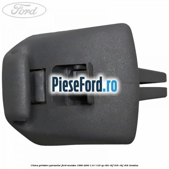 Clema prindere parasolar Ford Mondeo 1996-2000 1.8 i 115 cp Clema prindere parasolar Ford Mondeo 1996-2000 1.8 i 115 cp RKB, RKF, RKH, RKJ, RKK benzina