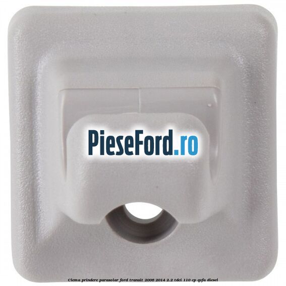 Clema prindere parasolar Ford Transit 2006-2014 2.2 TDCi 110 cp Clema prindere parasolar Ford Transit 2006-2014 2.2 TDCi 110 cp QVFA diesel