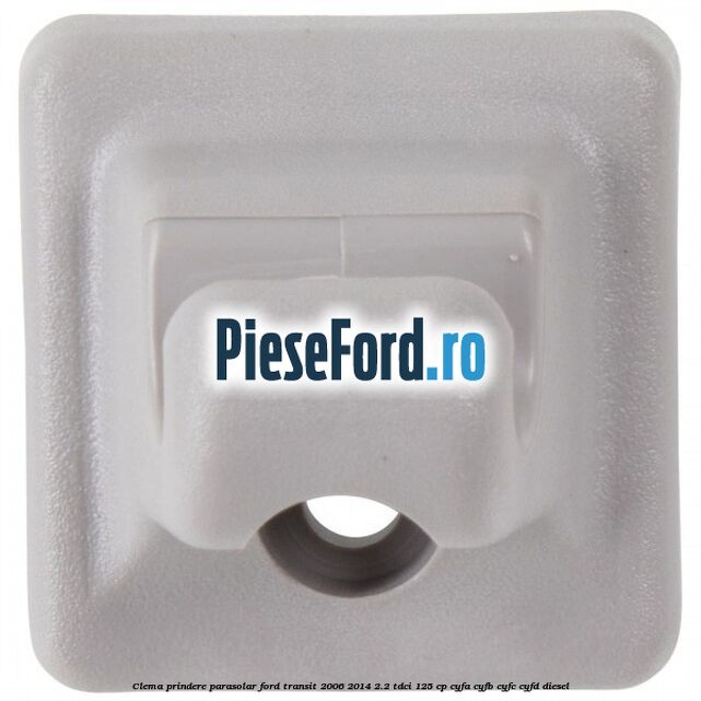 Clema prindere parasolar Ford Transit 2006-2014 2.2 TDCi 125 cp CYFA, CYFB, CYFC, CYFD diesel